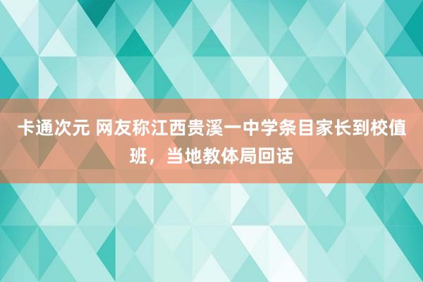 卡通次元 网友称江西贵溪一中学条目家长到校值班，当地教体局回话