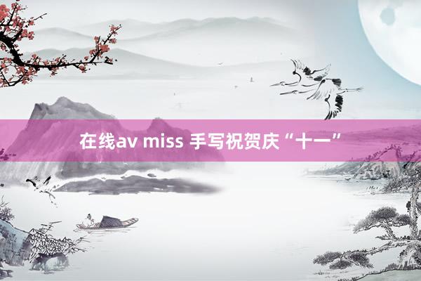 在线av miss 手写祝贺庆“十一”