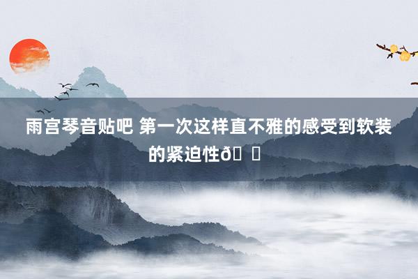 雨宫琴音贴吧 第一次这样直不雅的感受到软装的紧迫性🏠