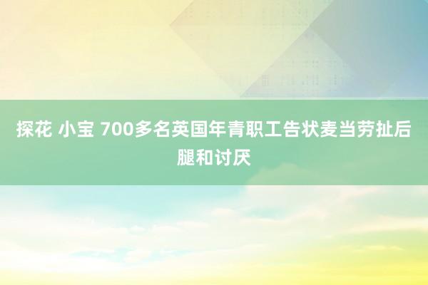 探花 小宝 700多名英国年青职工告状麦当劳扯后腿和讨厌